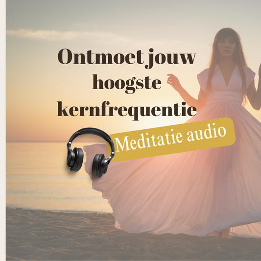 Ontmoet jouw hoogste frequentie - Meditatie audio